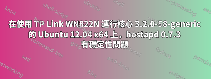 在使用 TP Link WN822N 運行核心 3.2.0-58-generic 的 Ubuntu 12.04 x64 上，hostapd 0.7.3 有穩定性問題