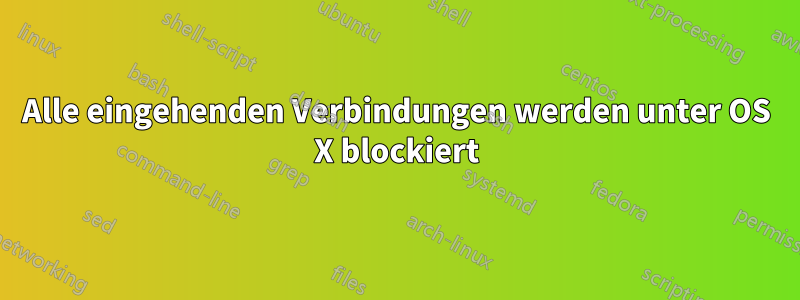 Alle eingehenden Verbindungen werden unter OS X blockiert
