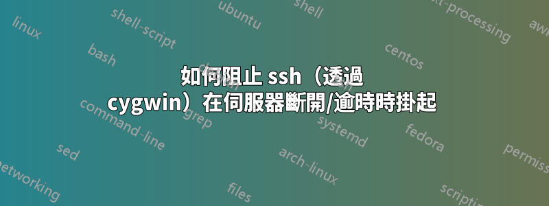 如何阻止 ssh（透過 cygwin）在伺服器斷開/逾時時掛起