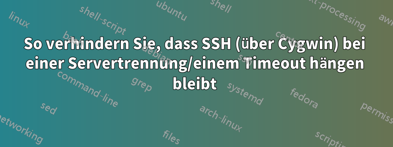 So verhindern Sie, dass SSH (über Cygwin) bei einer Servertrennung/einem Timeout hängen bleibt