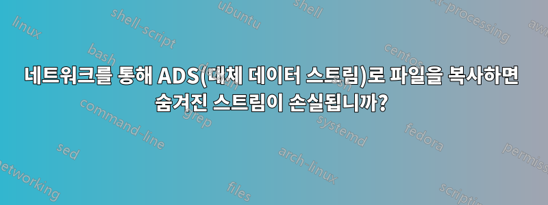 네트워크를 통해 ADS(대체 데이터 스트림)로 파일을 복사하면 숨겨진 스트림이 손실됩니까?