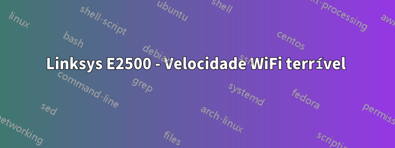 Linksys E2500 - Velocidade WiFi terrível
