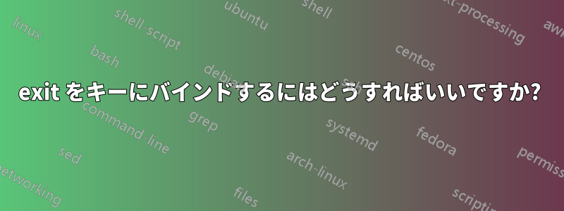 exit をキーにバインドするにはどうすればいいですか?