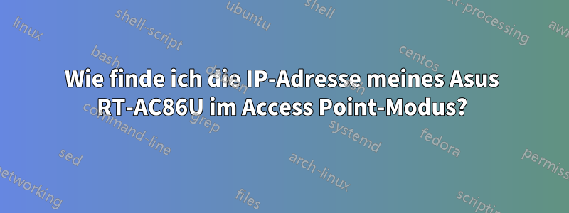 Wie finde ich die IP-Adresse meines Asus RT-AC86U im Access Point-Modus?
