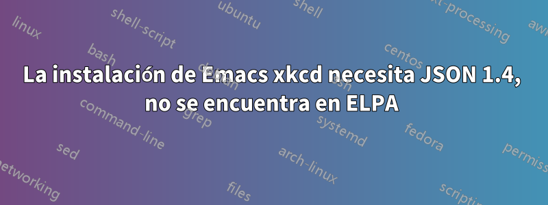 La instalación de Emacs xkcd necesita JSON 1.4, no se encuentra en ELPA