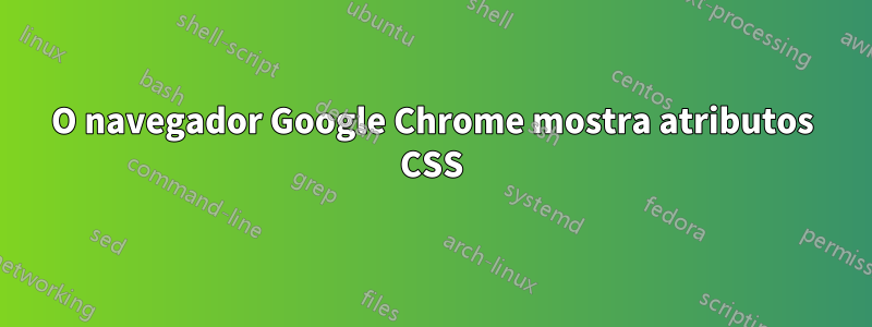 O navegador Google Chrome mostra atributos CSS