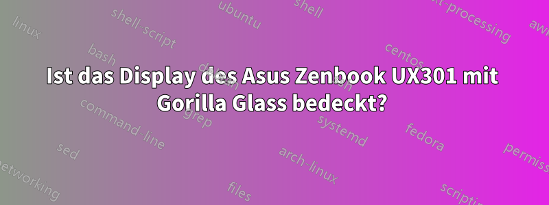 Ist das Display des Asus Zenbook UX301 mit Gorilla Glass bedeckt?