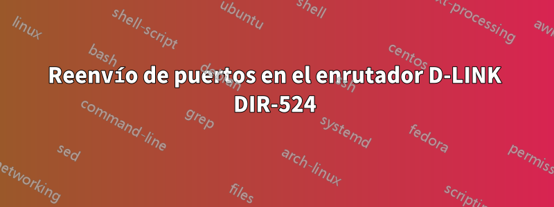 Reenvío de puertos en el enrutador D-LINK DIR-524
