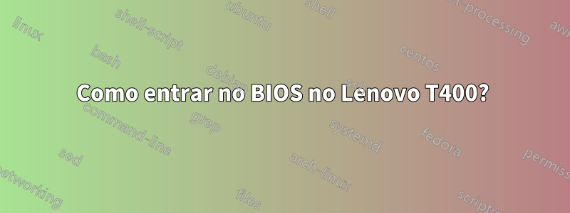 Como entrar no BIOS no Lenovo T400?