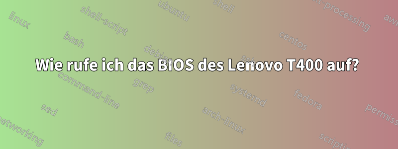 Wie rufe ich das BIOS des Lenovo T400 auf?
