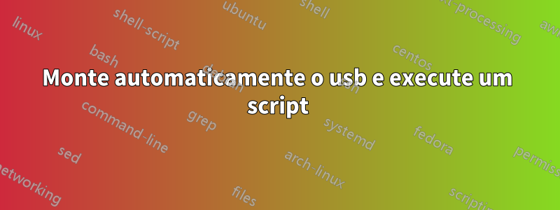 Monte automaticamente o usb e execute um script