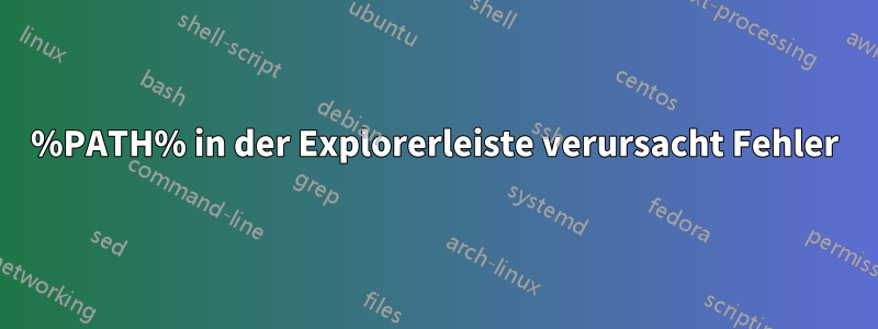 %PATH% in der Explorerleiste verursacht Fehler