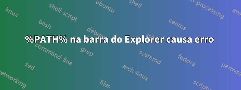 %PATH% na barra do Explorer causa erro