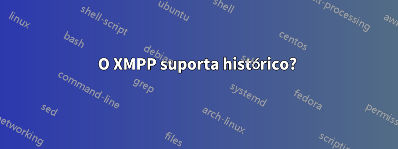 O XMPP suporta histórico?