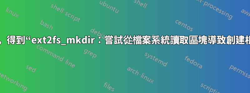 嘗試格式化舊驅動器，得到“ext2fs_mkdir：嘗試從檔案系統讀取區塊導致創建根目錄時讀取時間短”