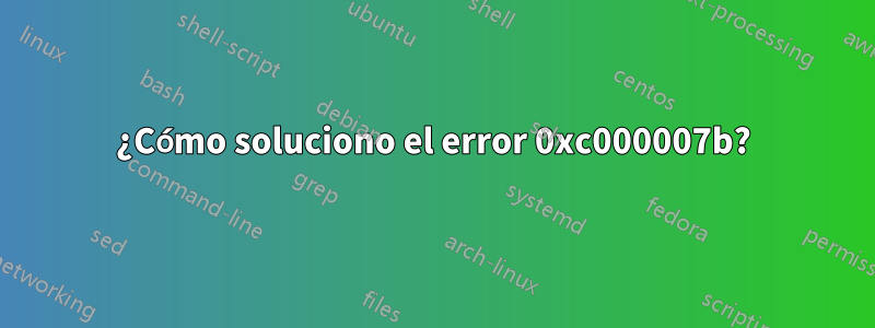 ¿Cómo soluciono el error 0xc000007b?