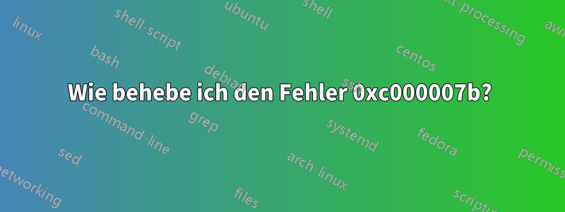 Wie behebe ich den Fehler 0xc000007b?