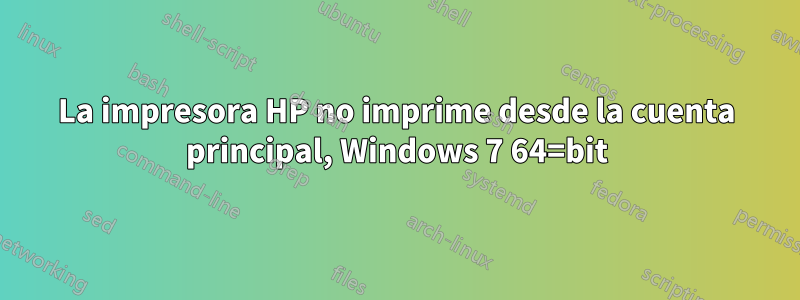 La impresora HP no imprime desde la cuenta principal, Windows 7 64=bit