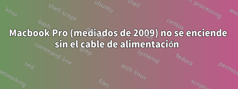 Macbook Pro (mediados de 2009) no se enciende sin el cable de alimentación 