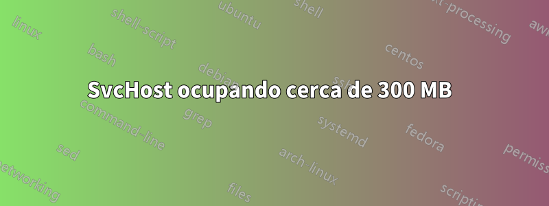 SvcHost ocupando cerca de 300 MB 