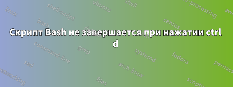 Скрипт Bash не завершается при нажатии ctrl d
