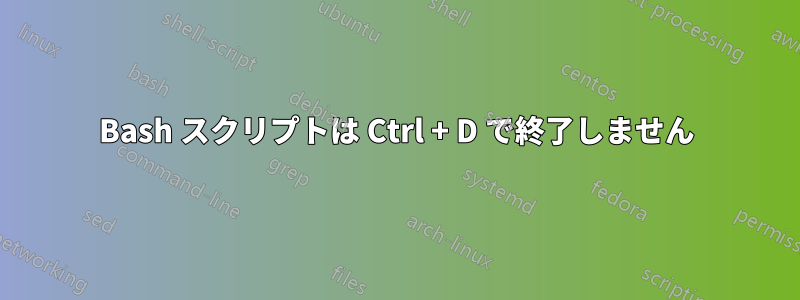 Bash スクリプトは Ctrl + D で終了しません
