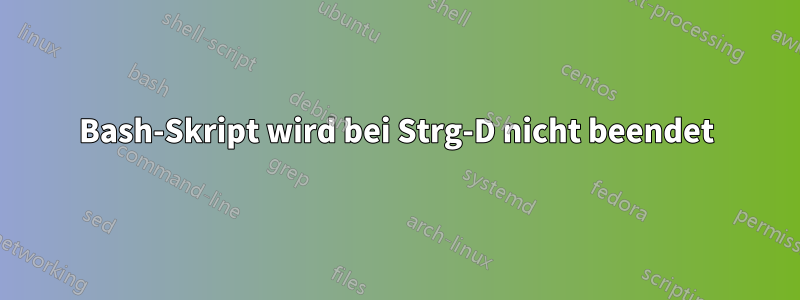 Bash-Skript wird bei Strg-D nicht beendet