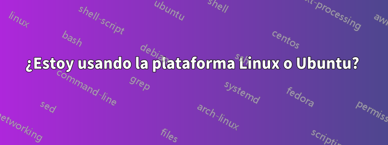 ¿Estoy usando la plataforma Linux o Ubuntu?