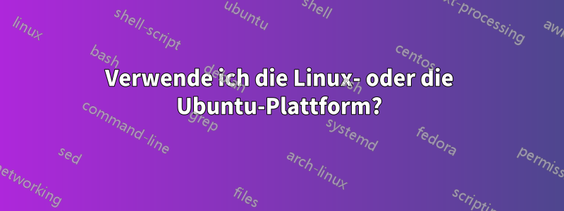 Verwende ich die Linux- oder die Ubuntu-Plattform?