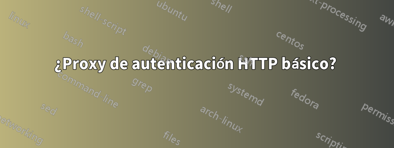 ¿Proxy de autenticación HTTP básico?