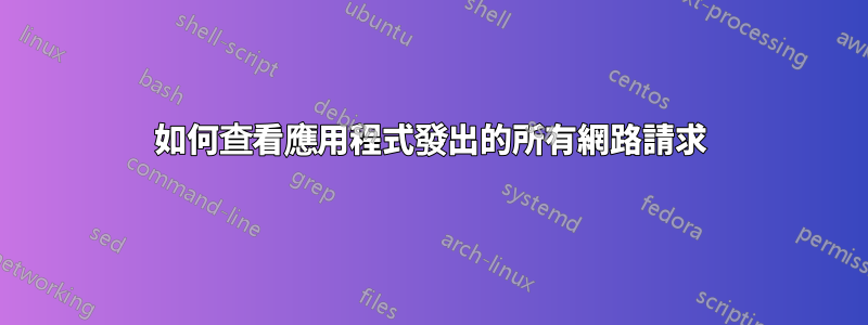 如何查看應用程式發出的所有網路請求