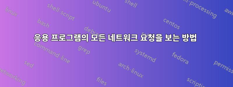 응용 프로그램의 모든 네트워크 요청을 보는 방법
