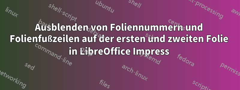 Ausblenden von Foliennummern und Folienfußzeilen auf der ersten und zweiten Folie in LibreOffice Impress