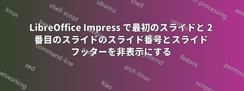 LibreOffice Impress で最初のスライドと 2 番目のスライドのスライド番号とスライド フッターを非表示にする