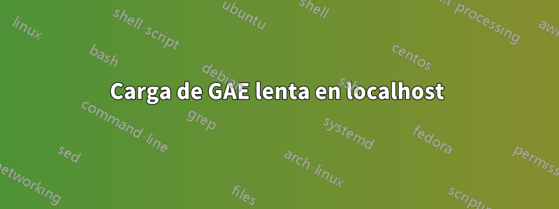 Carga de GAE lenta en localhost