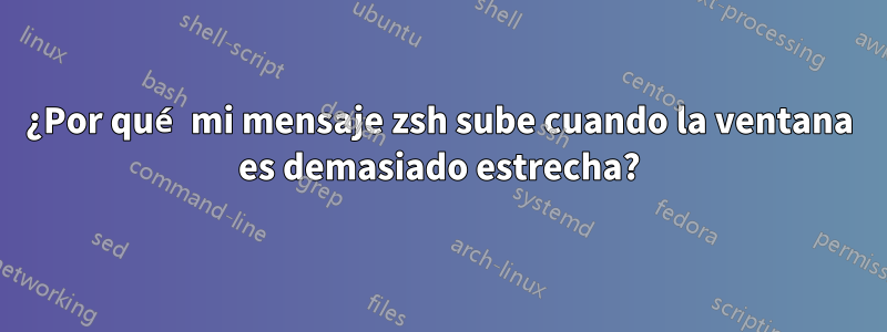 ¿Por qué mi mensaje zsh sube cuando la ventana es demasiado estrecha?