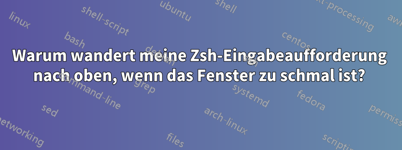 Warum wandert meine Zsh-Eingabeaufforderung nach oben, wenn das Fenster zu schmal ist?