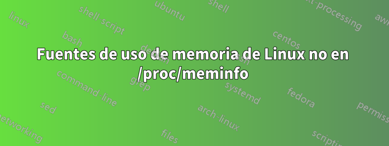 Fuentes de uso de memoria de Linux no en /proc/meminfo