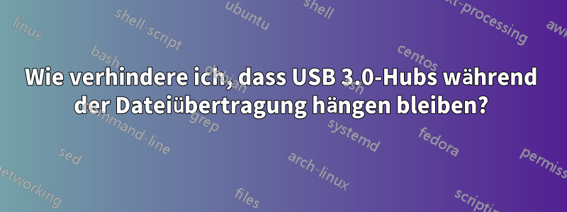 Wie verhindere ich, dass USB 3.0-Hubs während der Dateiübertragung hängen bleiben?