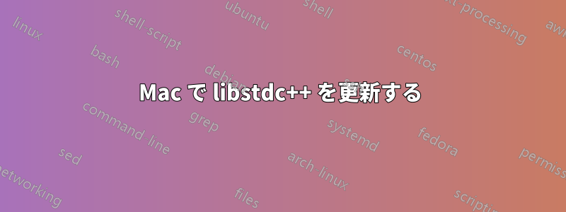 Mac で libstdc++ を更新する