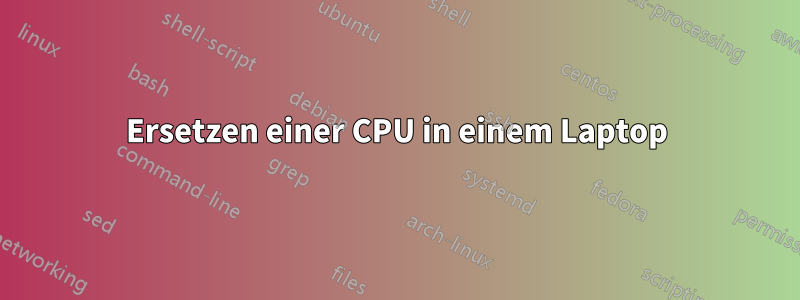 Ersetzen einer CPU in einem Laptop