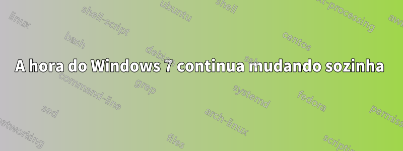 A hora do Windows 7 continua mudando sozinha