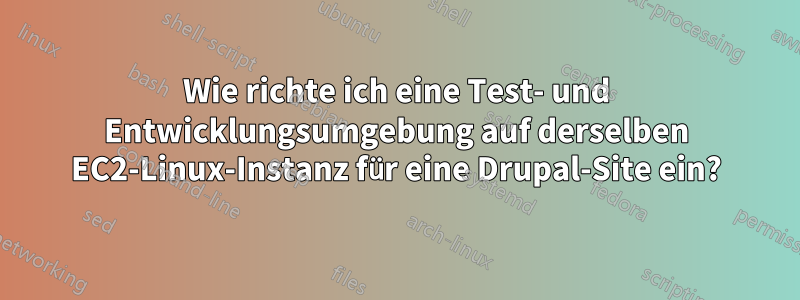Wie richte ich eine Test- und Entwicklungsumgebung auf derselben EC2-Linux-Instanz für eine Drupal-Site ein?