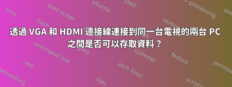 透過 VGA 和 HDMI 連接線連接到同一台電視的兩台 PC 之間是否可以存取資料？