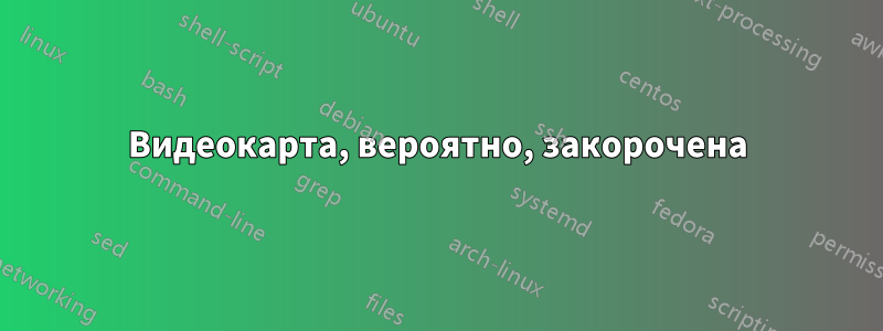 Видеокарта, вероятно, закорочена