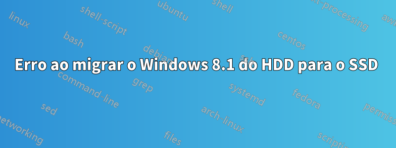Erro ao migrar o Windows 8.1 do HDD para o SSD