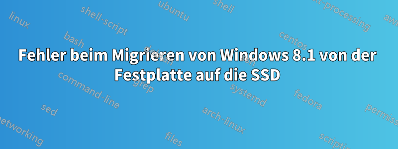 Fehler beim Migrieren von Windows 8.1 von der Festplatte auf die SSD