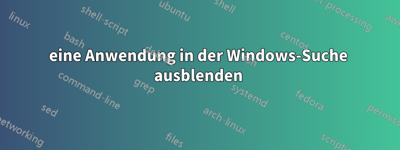 eine Anwendung in der Windows-Suche ausblenden