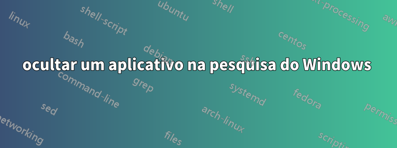 ocultar um aplicativo na pesquisa do Windows