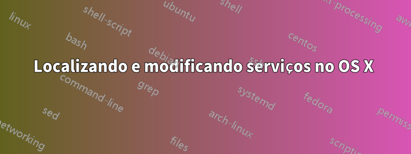Localizando e modificando serviços no OS X